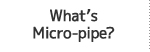 What's Micropipe